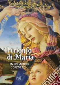 Il trionfo di Maria in un mondo corrotto libro di Poli Felice L.