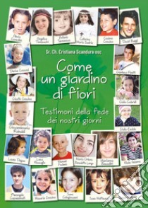 Come un giardino di fiori. Testimoni della fede dei nostri giorni libro di Scandura Cristiana