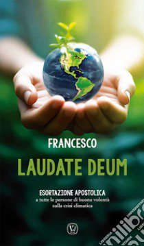 Laudate Deum. Esortazione apostolica a tutte le persone di buona volontà sulla crisi climatica libro di Francesco (Jorge Mario Bergoglio)