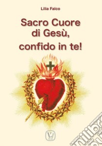 Sacro cuore di Gesù, confido in te! libro di Falco Lilia