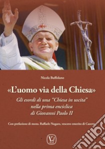 L'uomo via della Chiesa. Gli esordi di una «Chiesa in uscita» nella prima enciclica di Giovanni Paolo II libro di Buffolano Nicola