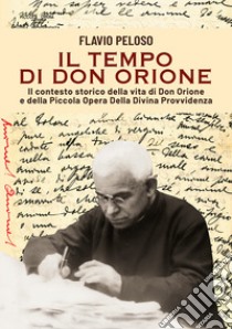 Il tempo di Don Orione. Il contesto storico della vita di Don Orione e della Piccola Opera Della Divina Provvidenza libro di Peloso Flavio