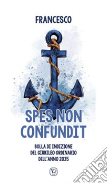 Spes non confundit. Bolla di indizione del Giubileo ordinario dell'anno 2025 libro di Francesco (Jorge Mario Bergoglio)