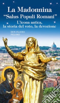 La Madonnina «Salus populi romani». L'icona antica, la storia del voto, la devozione libro di Peloso Flavio