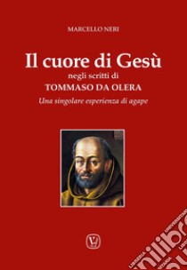 Il cuore di Gesù negli scritti di Tommaso da Olera. Una singolare esperienza di agape libro di Neri Marcello