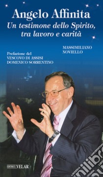 Angelo Affinita. Un testimone dello Spirito, tra lavoro e carità libro di Noviello Massimiliano