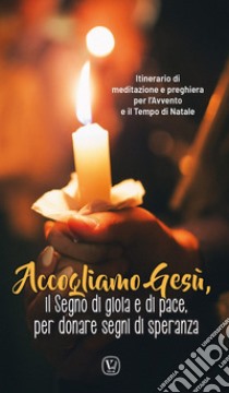 Accogliamo Gesù, il segno di gioia e di pace, per donare segni di speranza. Itinerario di meditazione e preghiera per l'Avvento e il Tempo di Natale libro di Innocente F. (cur.)