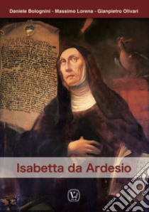 Isabetta da Ardesio. Ediz. bilingue libro di Bolognini Daniele; Lorena Massimo; Olivari Gianpietro