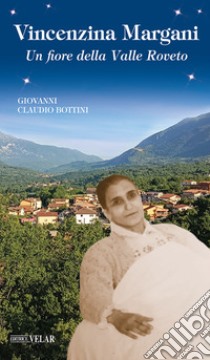 Vincenzina Margani. Un fiore della Valle Roveto libro di Bottini Giovanni Claudio