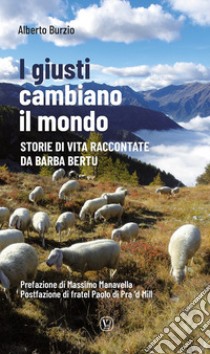 I giusti cambiano il mondo. Storie di vita raccontate da Barba Bertu libro di Burzio Alberto