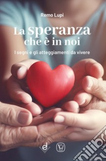 La speranza che è in noi. I segni e gli atteggiamenti da vivere libro di Lupi Remo