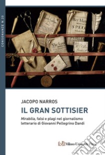 Il Gran Sottisier. Mirabilia, falsi e plagi nel giornalismo letterario di Giovanni Pellegrino Dandi libro di Narros Jacopo