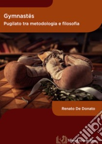 Gymnastês. Pugilato tra metodologia e filosofia libro di De Donato Renato