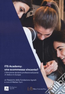 ITS Academy. Una scommessa vincente? L'istruzione terziaria professionalizzante in Italia e in Europa libro di Turri M. (cur.)