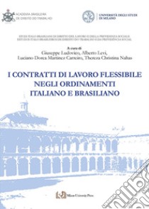 I contratti di lavoro flessibile negli ordinamenti italiano e brasiliano libro di Ludovico G. (cur.); Levi A. (cur.); Martinez Carreiro L. D. (cur.)