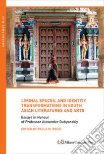 Liminal spaces, and identity transformations in South Asian literatures and arts libro di Rossi P. M. (cur.)