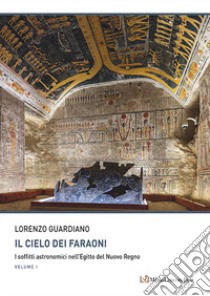 Il cielo dei faraoni. I soffitti astronomici nell'Egitto del Nuovo Regno libro di Guardiano Lorenzo