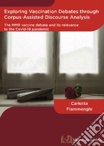 Exploring vaccination debates through corpus-assisted discourse analysis: The MMR vaccine debate and its relevance to the covid-19 pandemic libro di Fiammenghi Carlotta