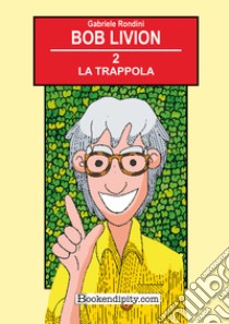 La trappola. Bob Livion. Ediz. illustrata. Vol. 2 libro di Rondini Gabriele