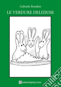 Le verdure deliziose. Bosco verde. Nuova ediz. libro di Rondini Gabriele