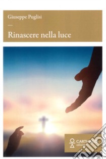 Rinascere nella luce libro di Puglisi Giuseppe