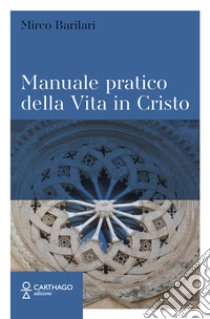 Manuale pratico della Vita in Cristo libro di Barilari Mirco