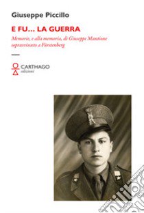 E fu... la guerra. Memorie, e alla memoria, di Giuseppe Mantione sopravvissuto a Fürstenberg libro di Piccillo Giuseppe