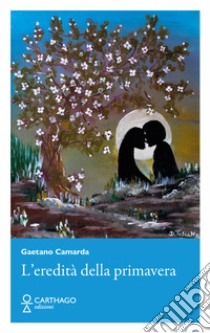 L'eredità della primavera libro di Camarda Gaetano