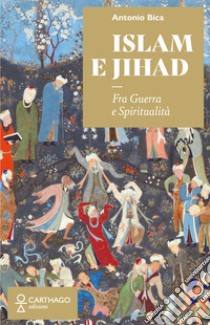 Islam e Jihad. Fra guerra e spiritualità libro di Bica Antonio