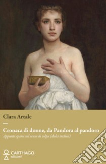 Cronaca di donne, da Pandora al pandoro. Appunti sparsi sul senso di colpa (dolci inclusi) libro di Artale Clara