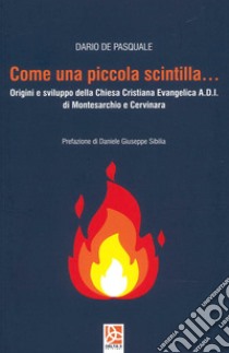 Come una piccola scintilla... Origini e sviluppo della Chiesa Cristiana Evangelica A.D.I. di Montecristo e Cervinara libro di De Pasquale Dario