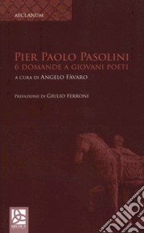 Pier Paolo Pasolini. 6 Domande a giovani poeti libro di Favaro Angelo