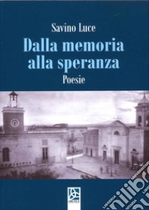 Dalla memoria alla speranza. Poesie libro di Luce Savino