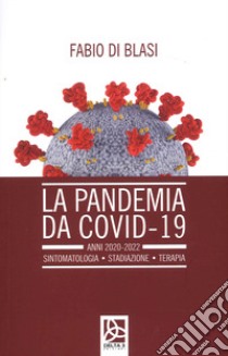 La pandemia da Covid-19. Anni 2020-2022. Sintomatologia. Stadiazione. Terapia libro di Di Blasi Fabio