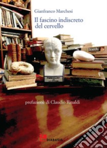 Il fascino indiscreto del cervello libro di Marchesi Gianfranco