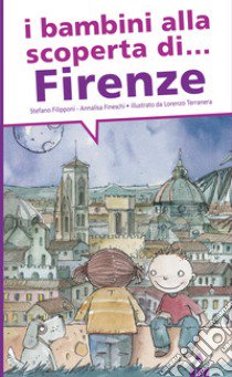 I bambini alla scoperta di Firenze libro di Filipponi Stefano; Fineschi Annalisa