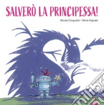 Salverò la principessa! Ediz. a colori libro di Cinquetti Nicola