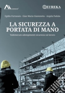 La sicurezza a portata di mano. Vademecum adempimenti sicurezza sul lavoro libro di Fortunato Egidio; Giammetta Gian Maria; Padula Angela