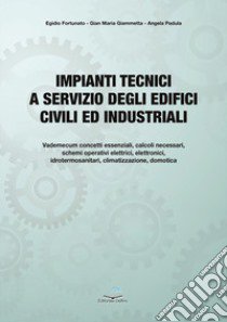 Impianti tecnici a servizio degli edifici civili ed industriali. Fondamenti teorici e applicazioni pratiche libro di Fortunato Egidio; Giammetta Gian Maria; Padula Angela