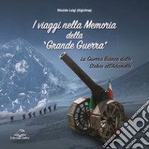 I viaggi nella memoria della Grande Guerra. La guerra bianca dallo Stelvio all'Adamello libro di Rinaldo Luigi