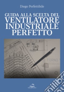 Guida alla scelta del ventilatore industriale perfetto libro di Perfettibile Diego