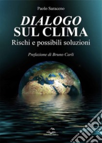 Dialogo sul clima. Rischi e possibili soluzioni libro di Saraceno Paolo