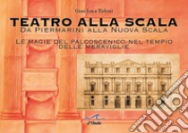 Teatro alla Scala. Da Piermarini alla Nuova Scala. Le magie del palcoscenico nel tempo delle meraviglie libro di Tirloni Gian Luca