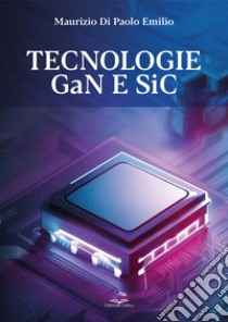 Tecnologie GaN e SiC. Dai fondamenti alla progettazione e analisi di mercato libro di Di Paolo Emilio Maurizio