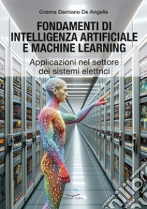 Fondamenti di intelligenza artificiale e machine learning. Applicazioni nel settore dei sistemi elettrici libro di De Angelis Cosma Damiano