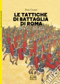 Le tattiche di battaglia di Roma. 109 a.C.-313 d.C. libro di Cowan Ross