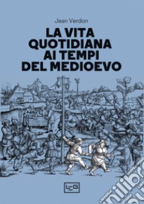 La vita quotidiana ai tempi del Medioevo libro di Vernon Jean