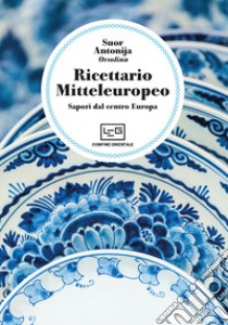 Ricettario mitteleuropeo. Sapori dal centro Europa libro di Antonija (Suor); Del Torre C. (cur.)