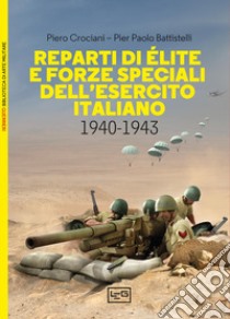 Reparti di élite e forze speciali dell'esercito italiano, 1940-1943 libro di Crociani Piero; Battistelli Pier Paolo