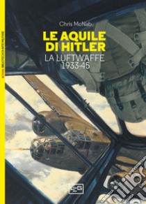 Le aquile di Hitler. La Luftwaffe 1933-45 libro di McNab Chris